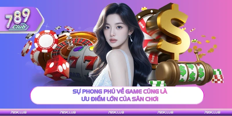 Sự phong phú về game là ưu điểm lớn của sân chơi