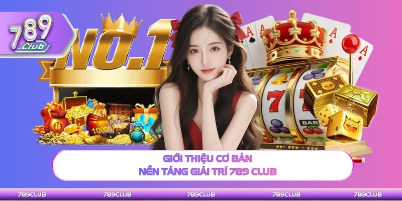 Giới thiệu cơ bản cổng game giải trí 789 Club