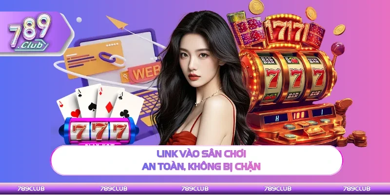 Link vào sân chơi an toàn, không bị chặn