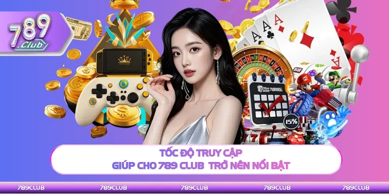 Tốc độ truy cập nhanh giúp 789 club trở nên nổi bật