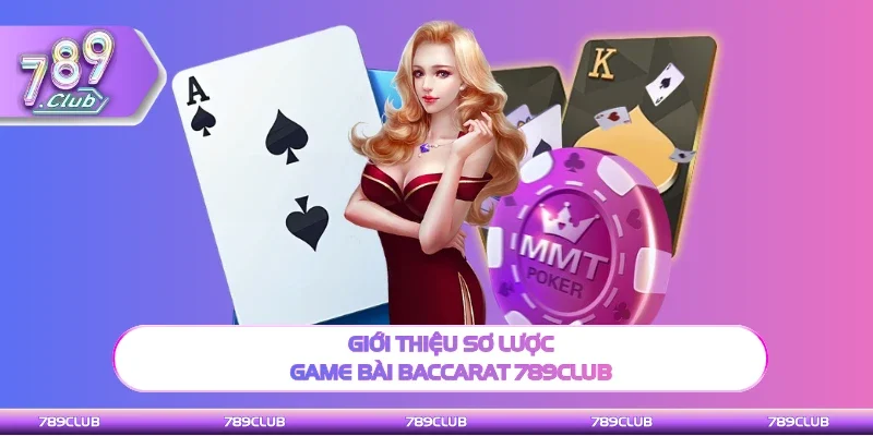 Giới thiệu tổng quan game bài Baccarat 789Club