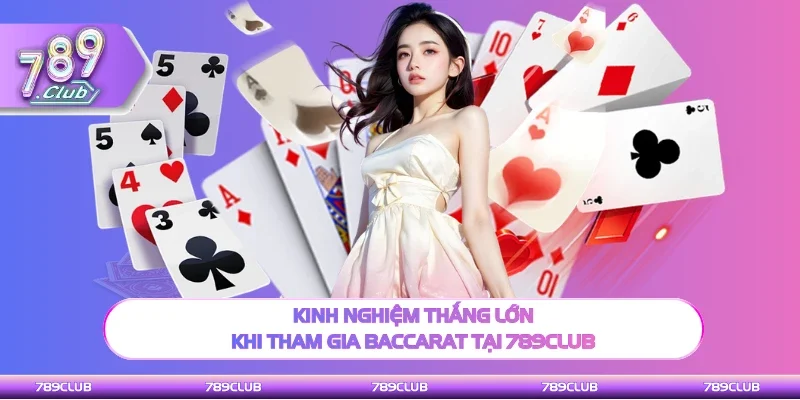 Chiến thuật thắng lớn khi tham gia Baccarat tại 789Club