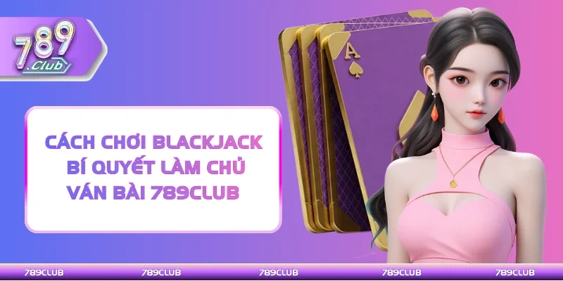 Cách chơi Blackjack