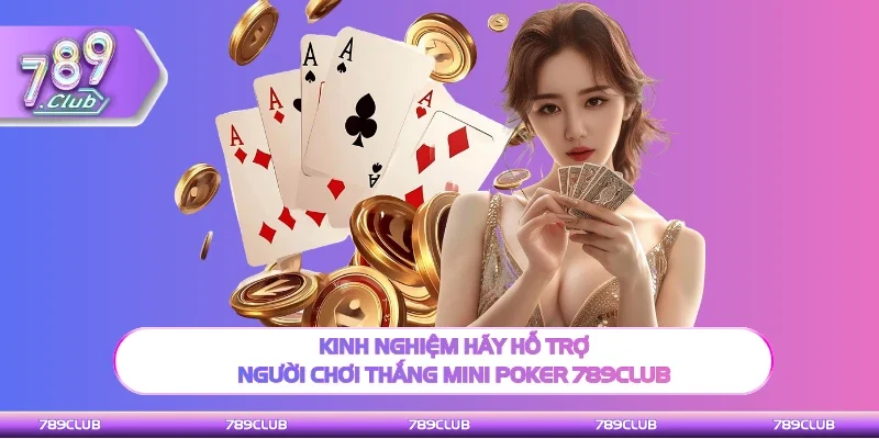 Cố gắng hỗ trợ người chơi thắng Mini Poker 789Club