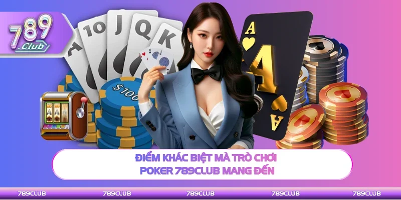 Điểm nổi bật trò chơi Poker 789Club mang đến