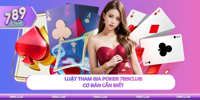 Luật đặt cược Poker 789Club cơ bản cần biết