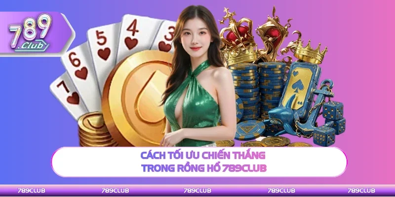 Kinh nghiệm chiến thắng trong Rồng Hổ 789Club
