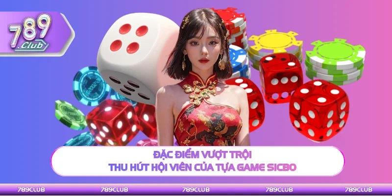 Đặc điểm thu hút hội viên của tựa game Sicbo