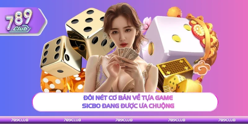 Thông tin về tựa game Sicbo đang được ưa chuộng